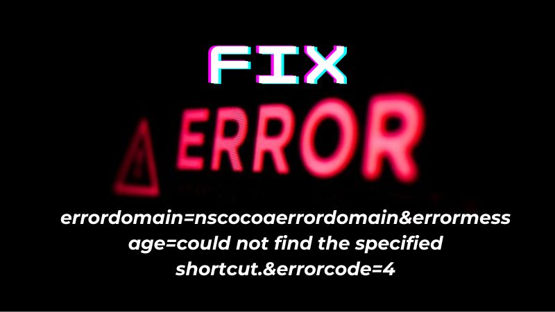 Errordomain=nscocoaerrordomain&errormessage=could Not Find The Specified Shortcut.&errorcode=4