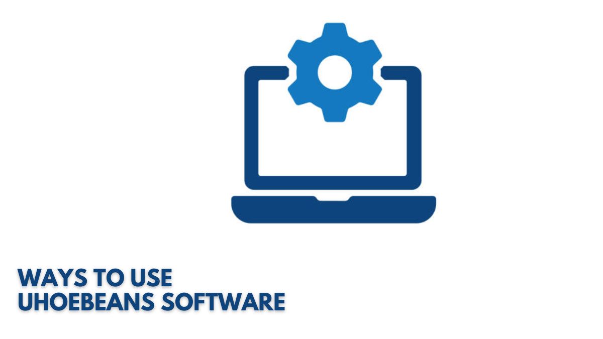 Ways To Use Uhoebeans Software
