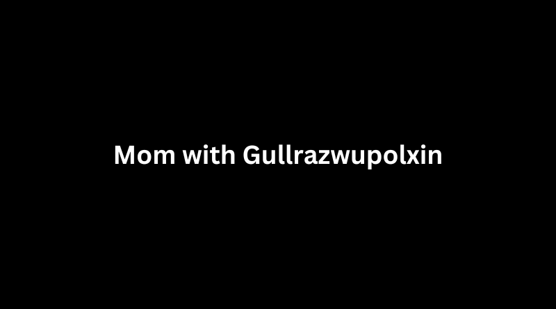Mom With Gullrazwupolxin